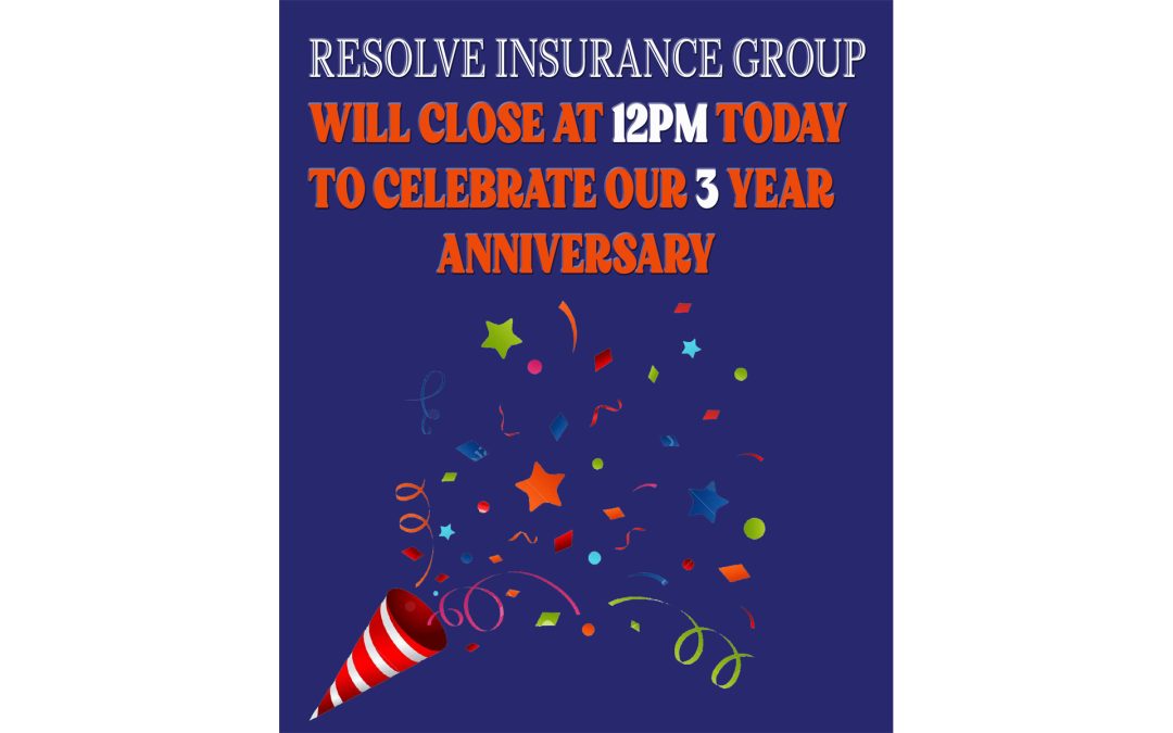 Resolve Insurance Group will be Closed Today at 12pm to Celebrate our 3 Year Anniversary