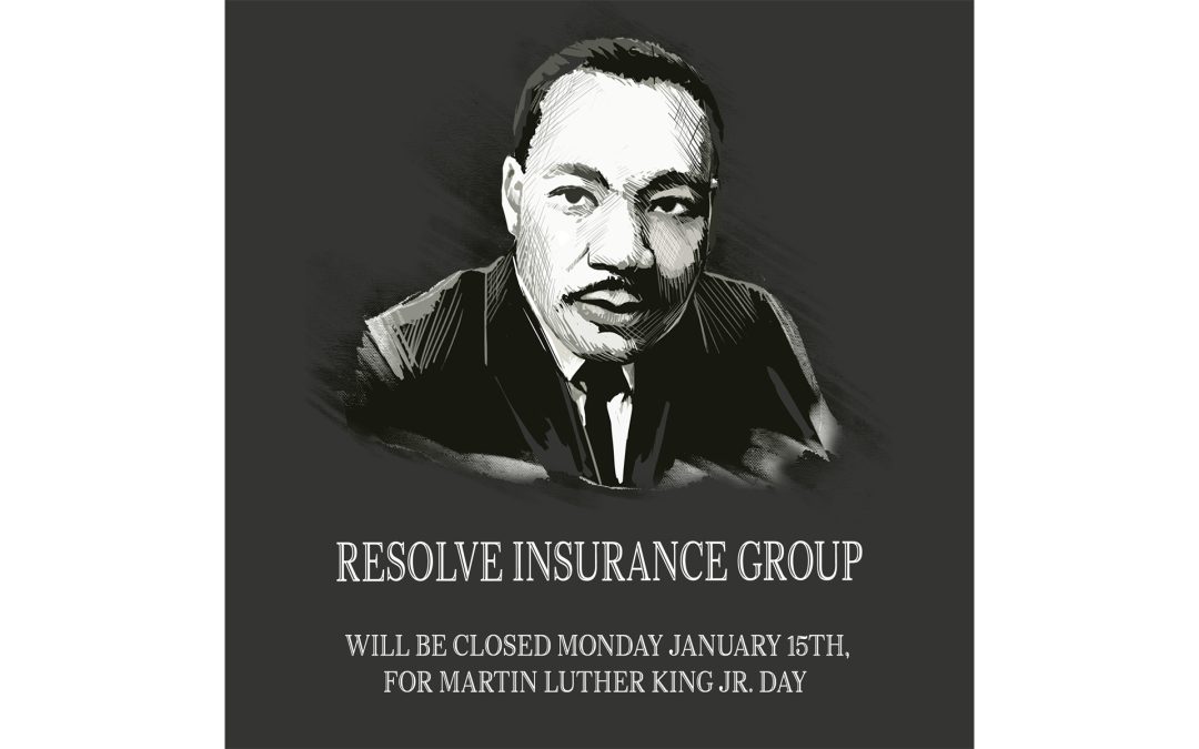 Resolve Insurance Group will be closed Monday Jan 15th for Martin Luther King Day