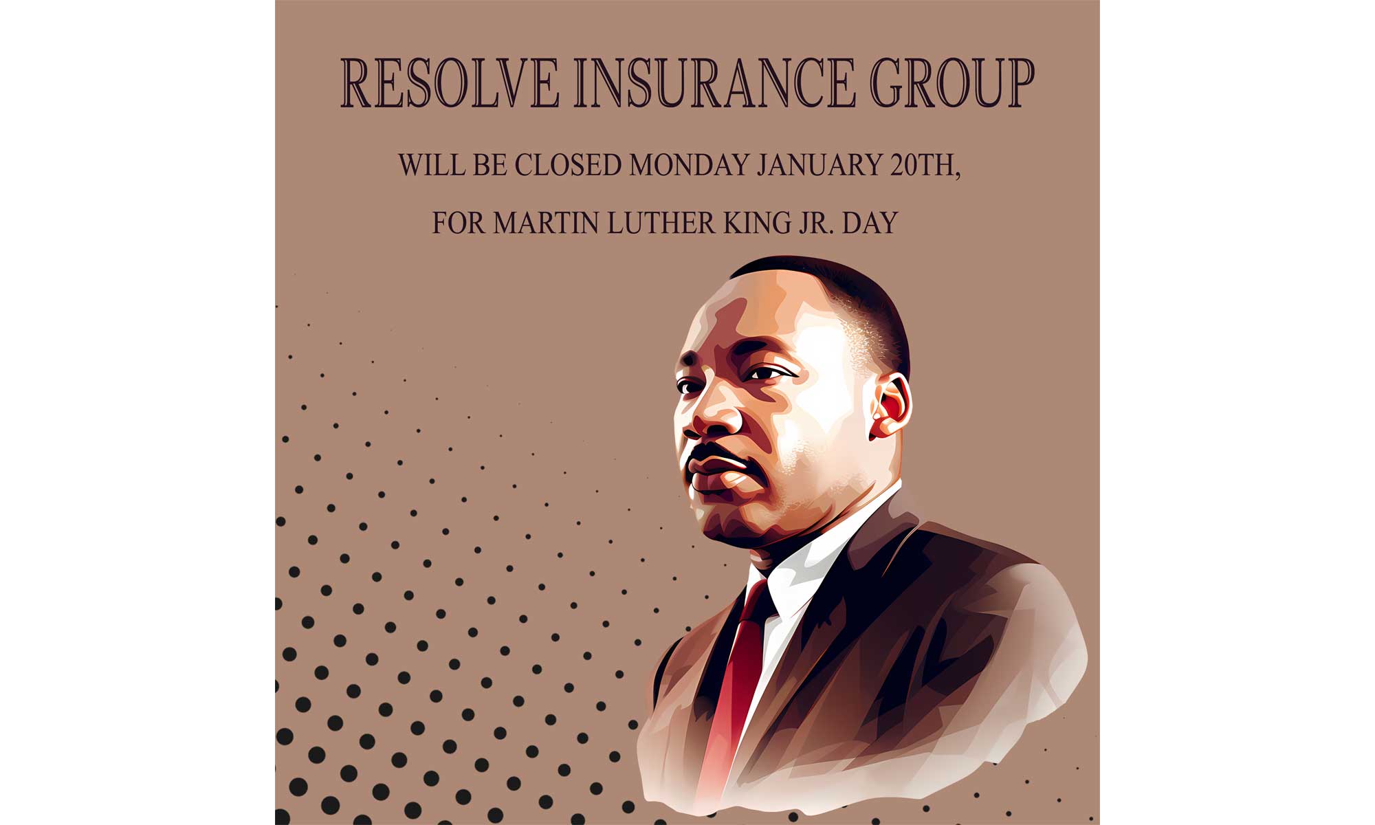 Resolve Insurance Group will be closed Monday January 20th, for Martin Luther King Jr. Day